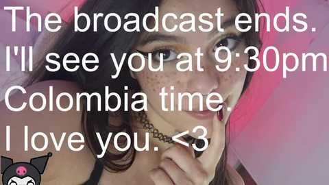 Video of a young woman with long dark hair, freckles, and a black choker, smiling. Text overlay: \"The broadcast ends in 9:30pm, I'll see you at 9:30pm, Colombia time. I love you.\
